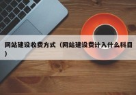 网站建设收费方式（网站建设费计入什么科目）