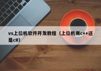 vs上位机软件开发教程（上位机用c++还是c#）