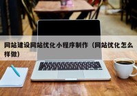 网站建设网站优化小程序制作（网站优化怎么样做）