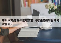 中职网站建设与管理教材（网站建设与管理考试答案）