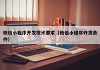 微信小程序开发技术要求（微信小程序开发条件）