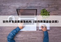 软件开发资质颁发机构（软件开发企业资质）