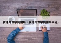 软件开发学徒骗局（软件开发学徒骗局揭秘）