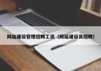 网站建设管理招聘工资（网站建设员招聘）