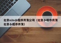 北京o2o小程序开发公司（北京小程序开发北京小程序开发）