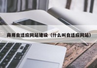 商用自适应网站建设（什么叫自适应网站）